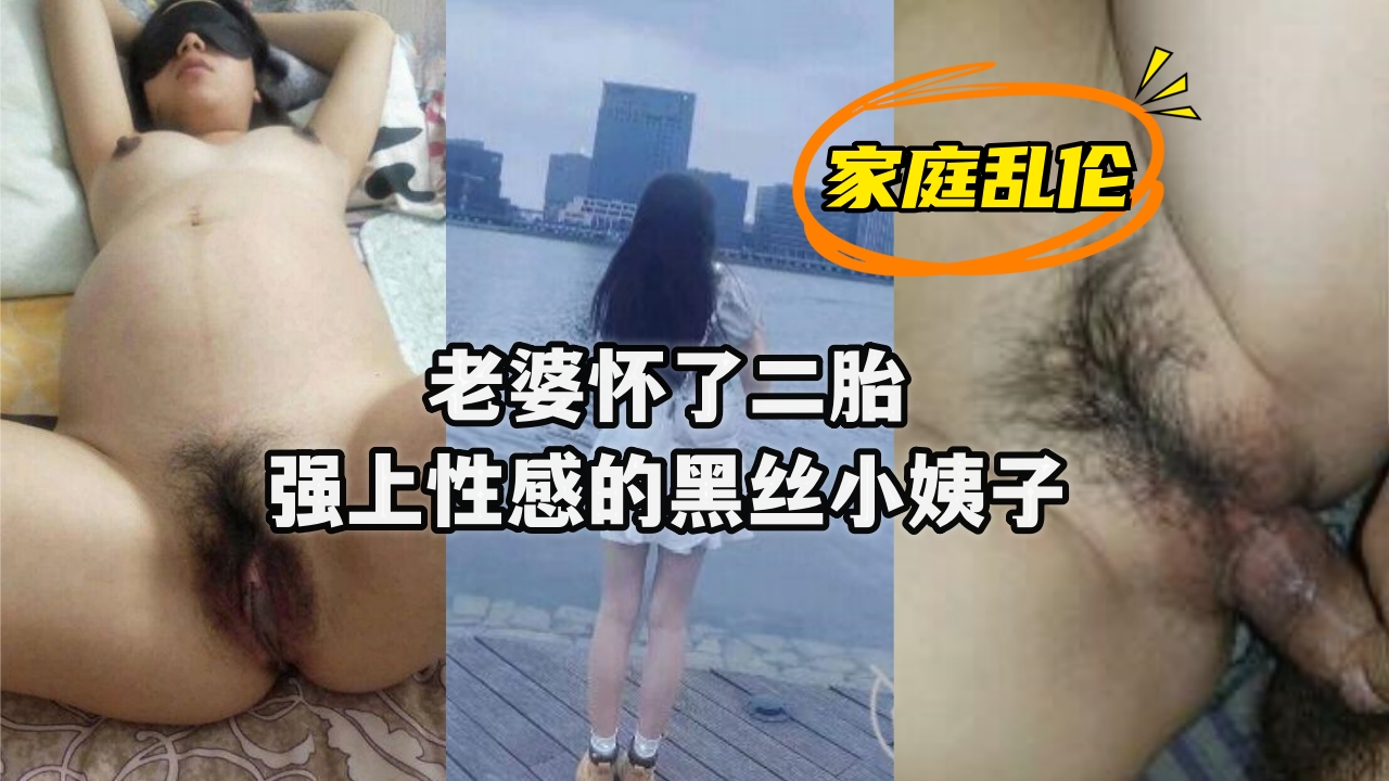 【人妻怀孕期欲望爆发】强制侵犯超敏感黑丝小姨子 近親相姦の背德快感实录 肉欲横流之夜黑丝美腿彻底沦陷